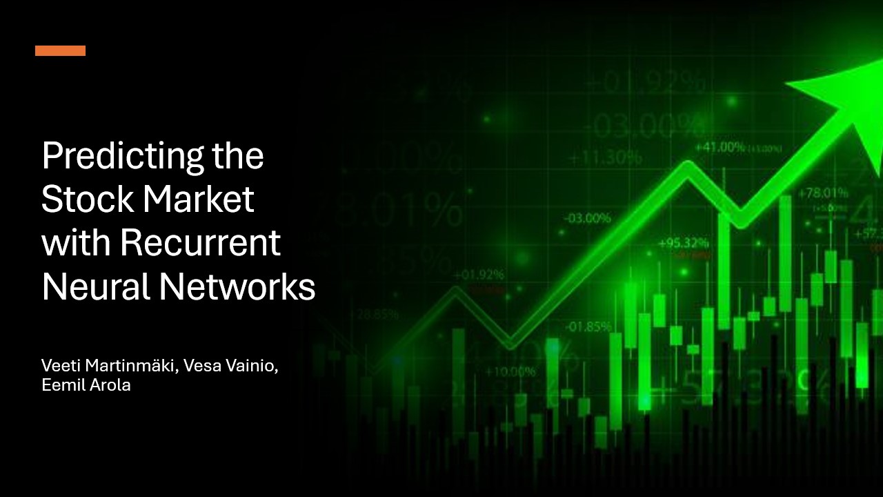 Kuva otsikolla 'Predicting the Stock Market with Recurrent Neural Networks'
          ja nimet 'Veeti Martinmäki, Vesa Vainio, Eemil Arola'. Taustalla kuvituskuva pörssikursseista.